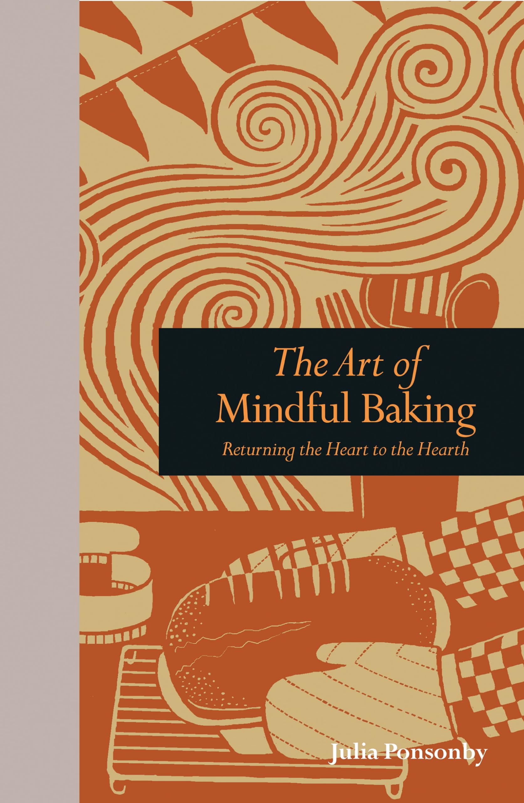 The Art Of Mindful Baking: Returning The Heart To The Hearth (Mindfulness Series)
