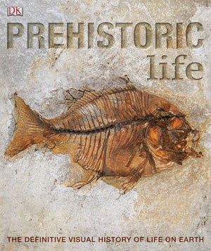 Prehistoric Life: The Definitive Visual History Of Life On Earth