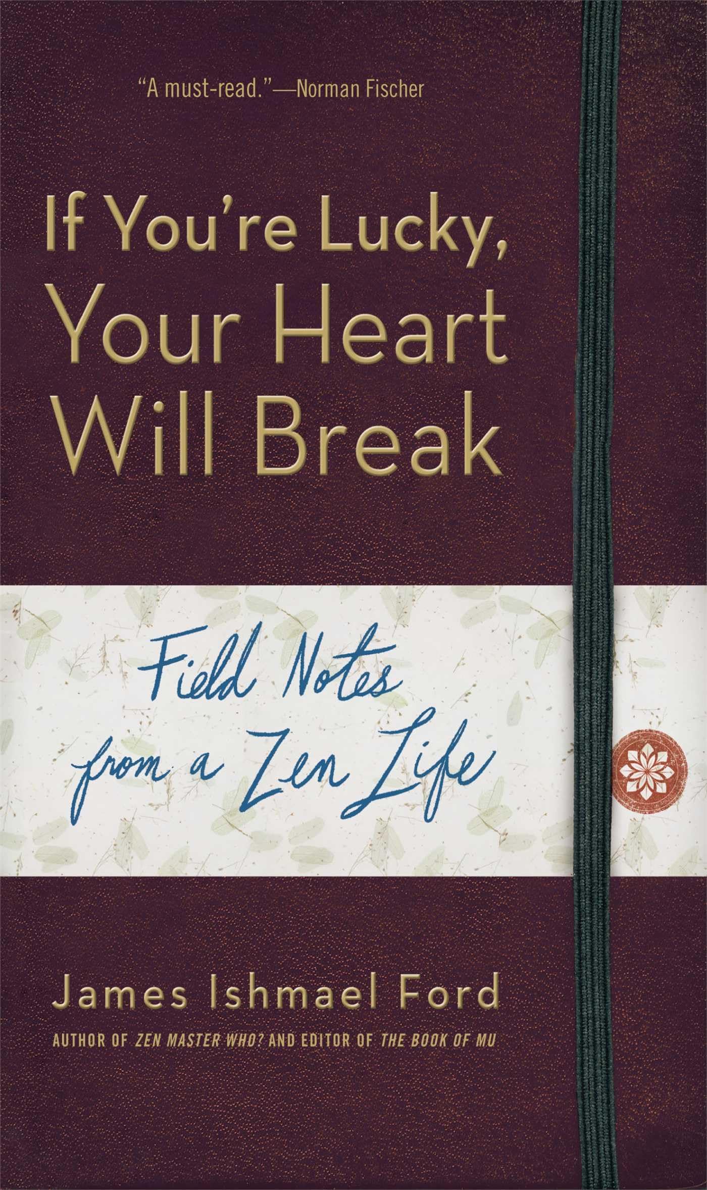 If You'Re Lucky, Your Heart Will Break: Field Notes From A Zen Life,New