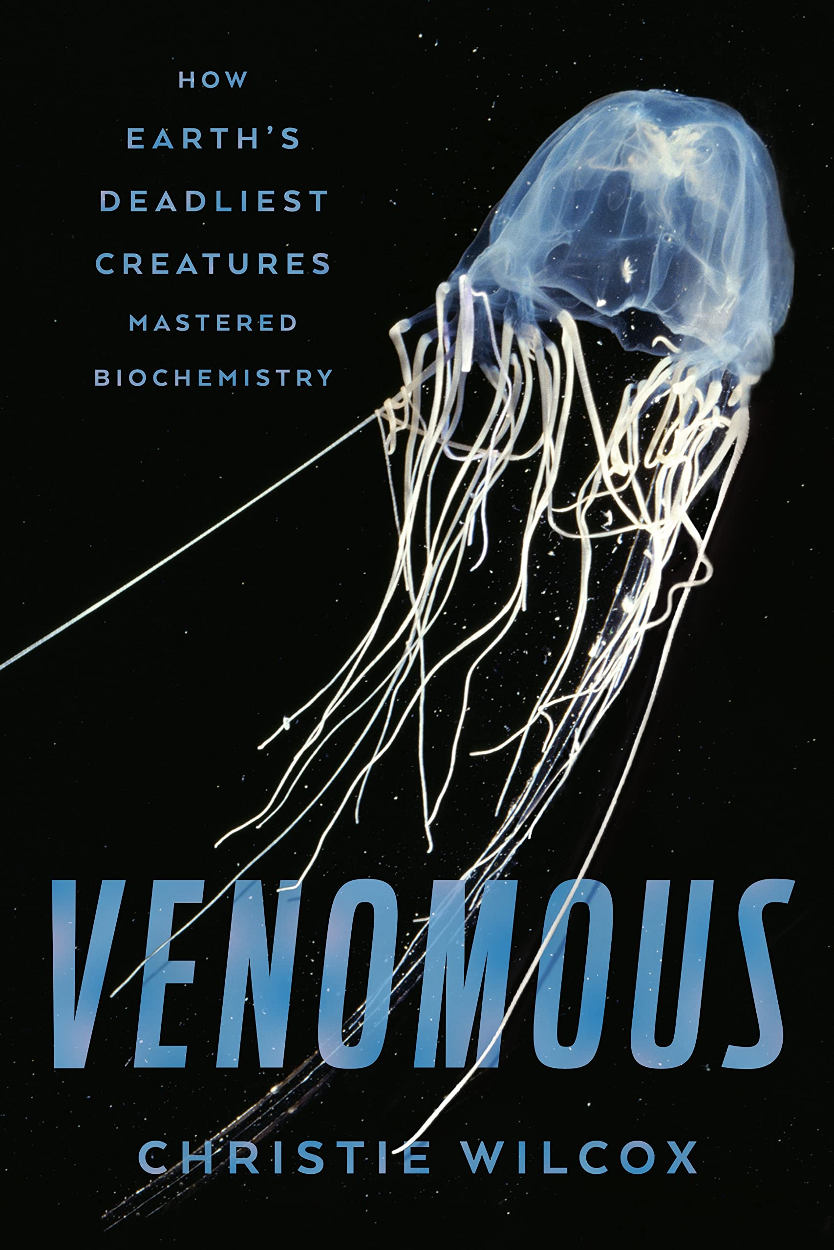 Venomous: How Earth'S Deadliest Creatures Mastered Biochemistry