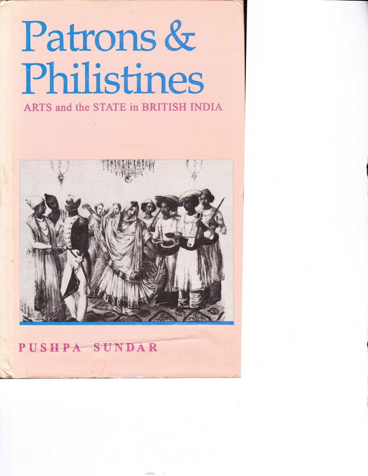 Patrons and Philistines: Arts and the State in British India, 17731947,Used