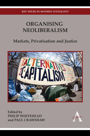 Organising Neoliberalism: Markets, Privatisation and Justice (Key Issues in Modern Sociology),Used