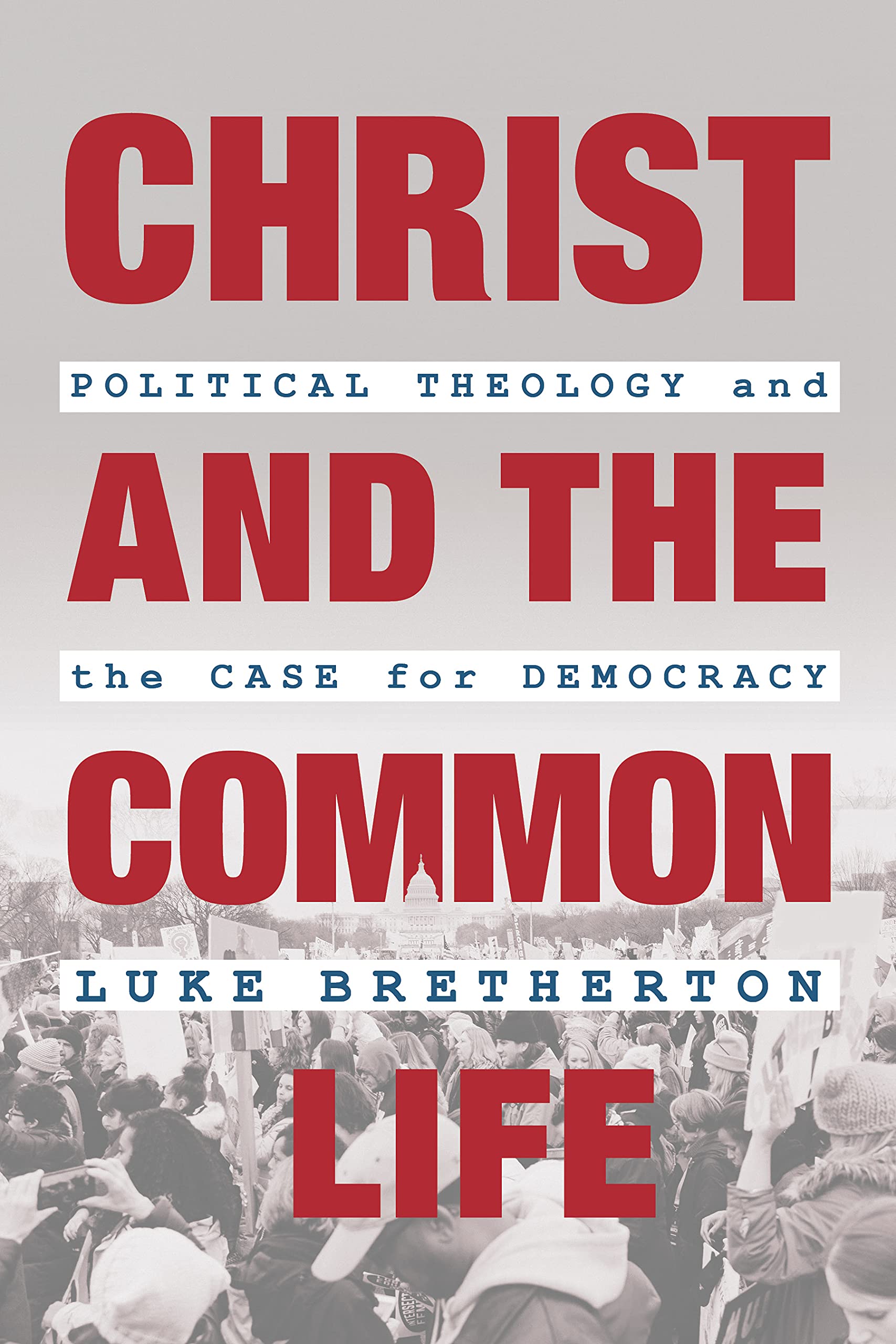 Christ and the Common Life: Political Theology and the Case for Democracy,New