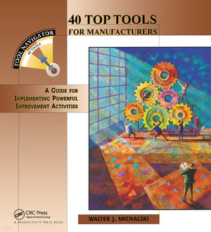 40 Top Tools for Manufacturers: A GUIDE FOR IMPLEMENTING POWERFUL IMPROVEMENT ACTIVITIES (Tool Navigator),Used