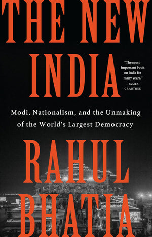 The New India: Modi, Nationalism, and the Unmaking of the Worlds Largest Democracy