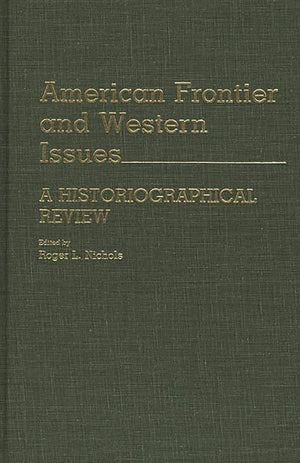 American Frontier And Western Issues: An Historiographical Review (Contributions In American History)