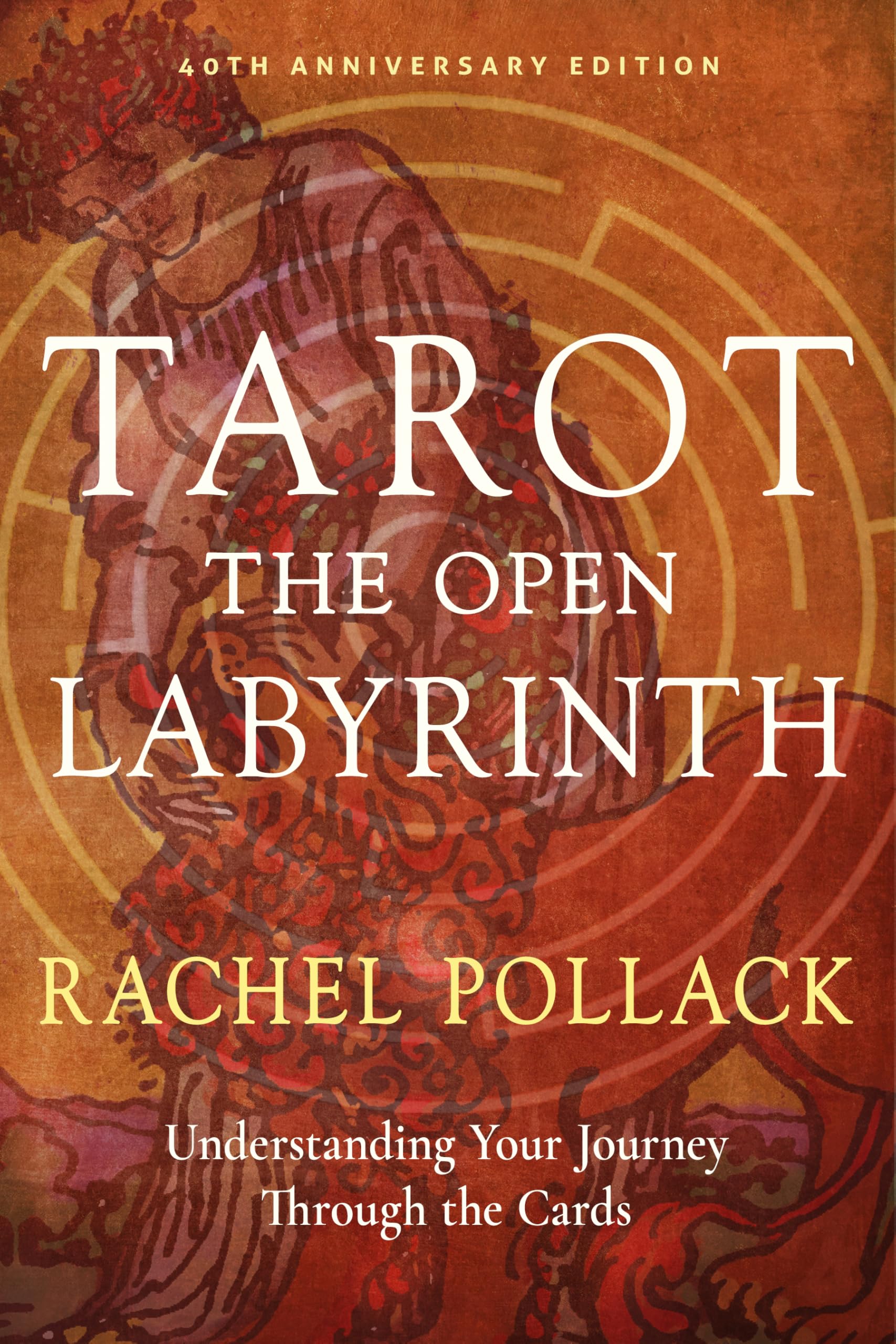 Tarot: The Open Labyrinth40Th Anniversary Edition: Understanding Your Journey Through The Cards