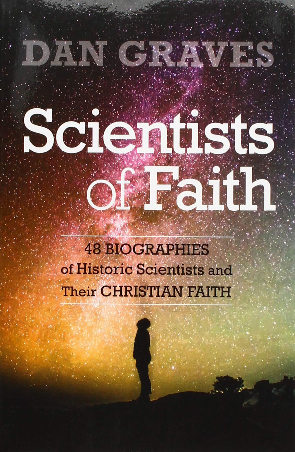 Scientists of Faith: FortyEight Biographies of Historic Scientists and Their Christian Faith,Used