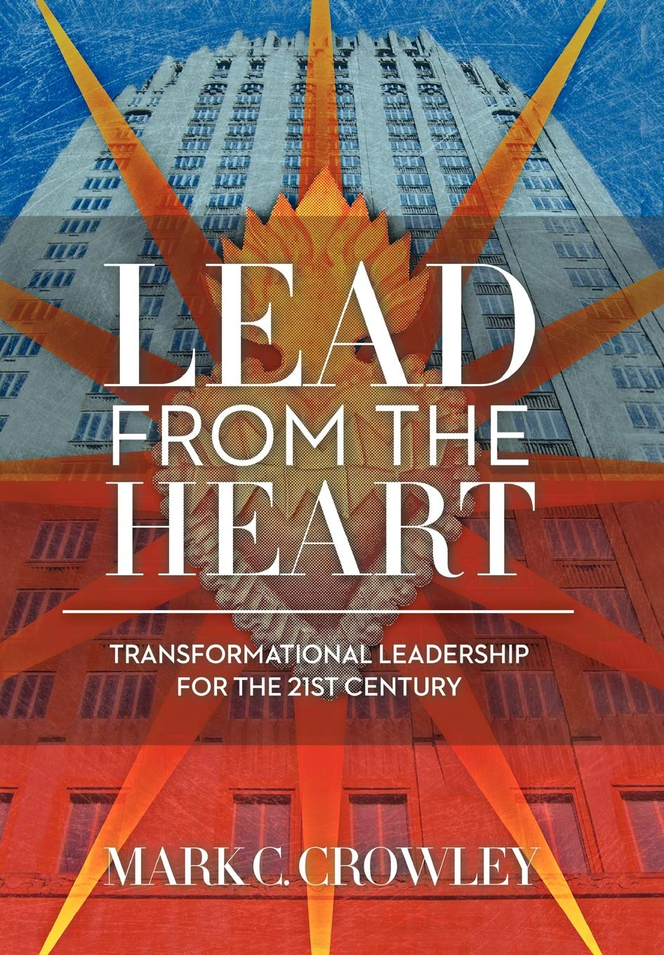 Lead From The Heart:: Transformational Leadership For The 21St Century