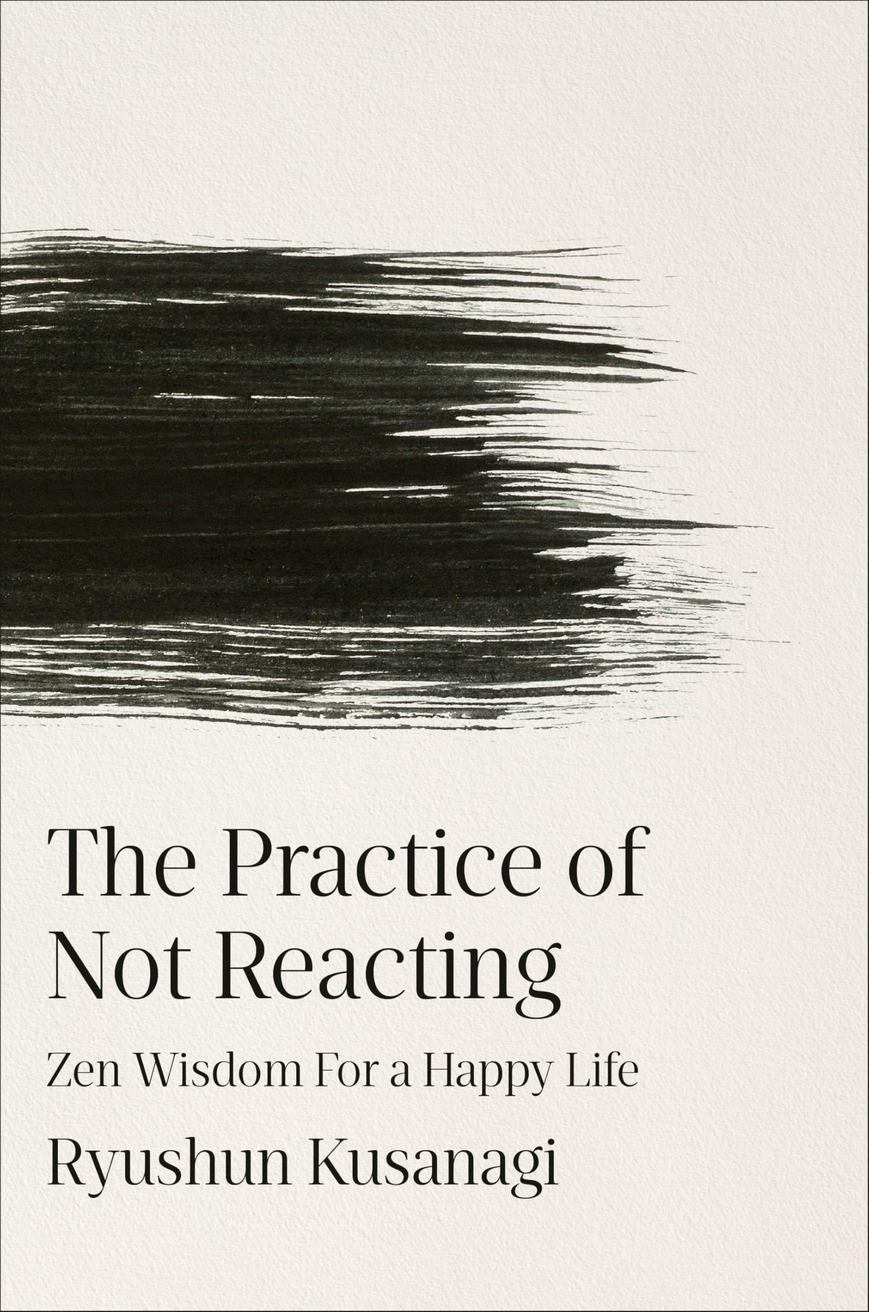 The Practice Of Not Reacting: Zen Wisdom For A Happy Life