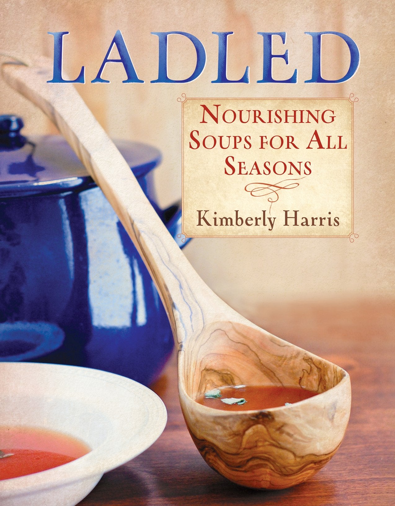 Ladled: Nourishing Soups For All Seasons