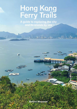 Hong Kong Ferry Trails: A Guide To Exploring The City And Its Islands By Sea