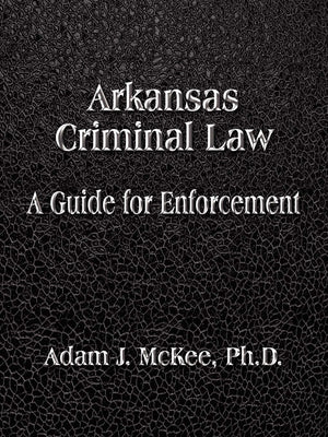 Arkansas Criminal Law: A Guide For Enforcement