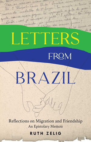 Letters From Brazil: Reflections On Migration And FriendshipAn Epistolary Memoir