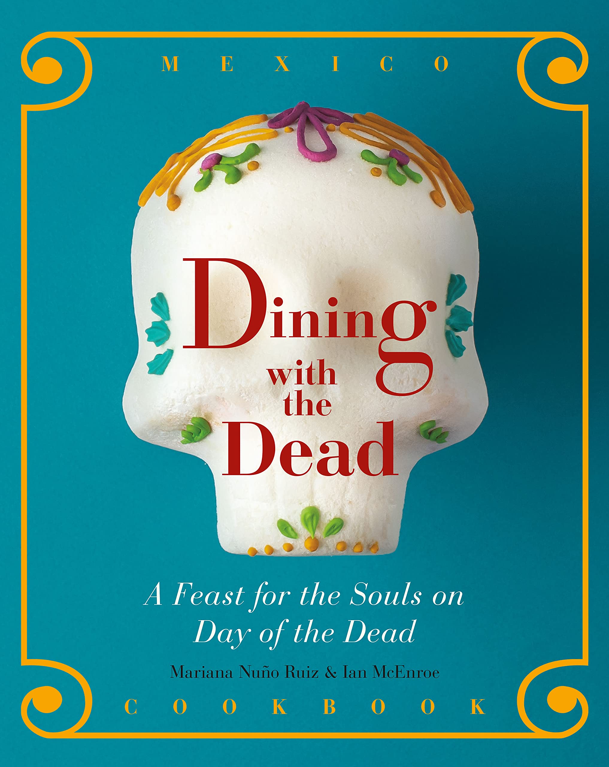 Dining With The Dead: A Feast For The Souls On Day Of The Dead  A Mexican Cookbook