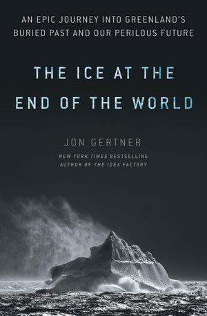 The Ice At The End Of The World: An Epic Journey Into Greenland'S Buried Past And Our Perilous Future,New