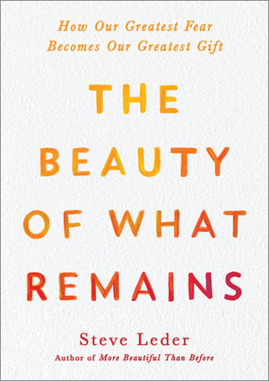 The Beauty Of What Remains: How Our Greatest Fear Becomes Our Greatest Gift-used