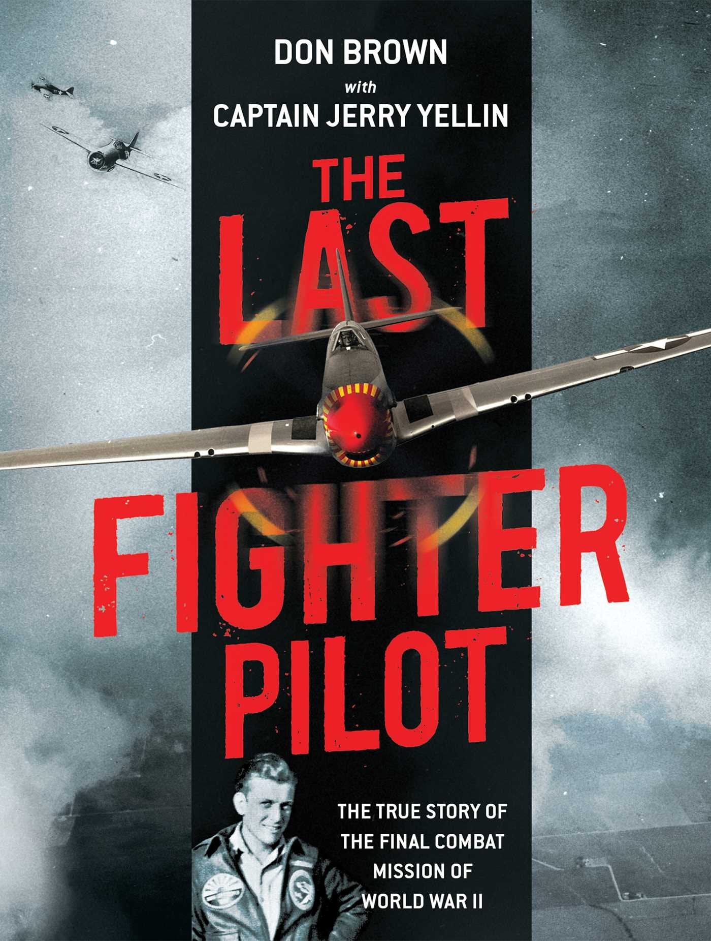 The Last Fighter Pilot: The True Story Of The Final Combat Mission Of World War Ii