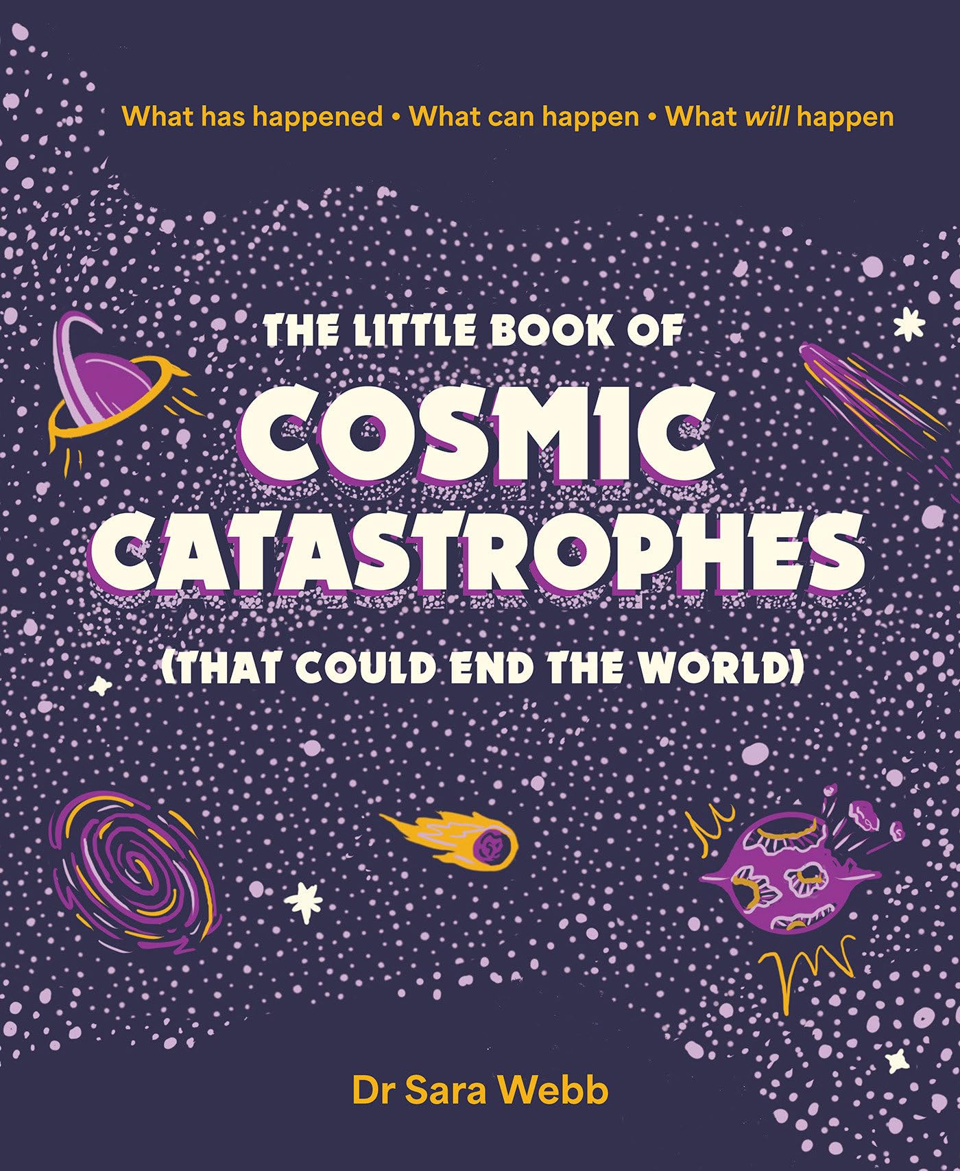 The Little Book of Cosmic Catastrophes (That Could End the World): What has happened What can happen What will happen,New
