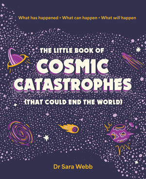 The Little Book of Cosmic Catastrophes (That Could End the World): What has happened What can happen What will happen,New