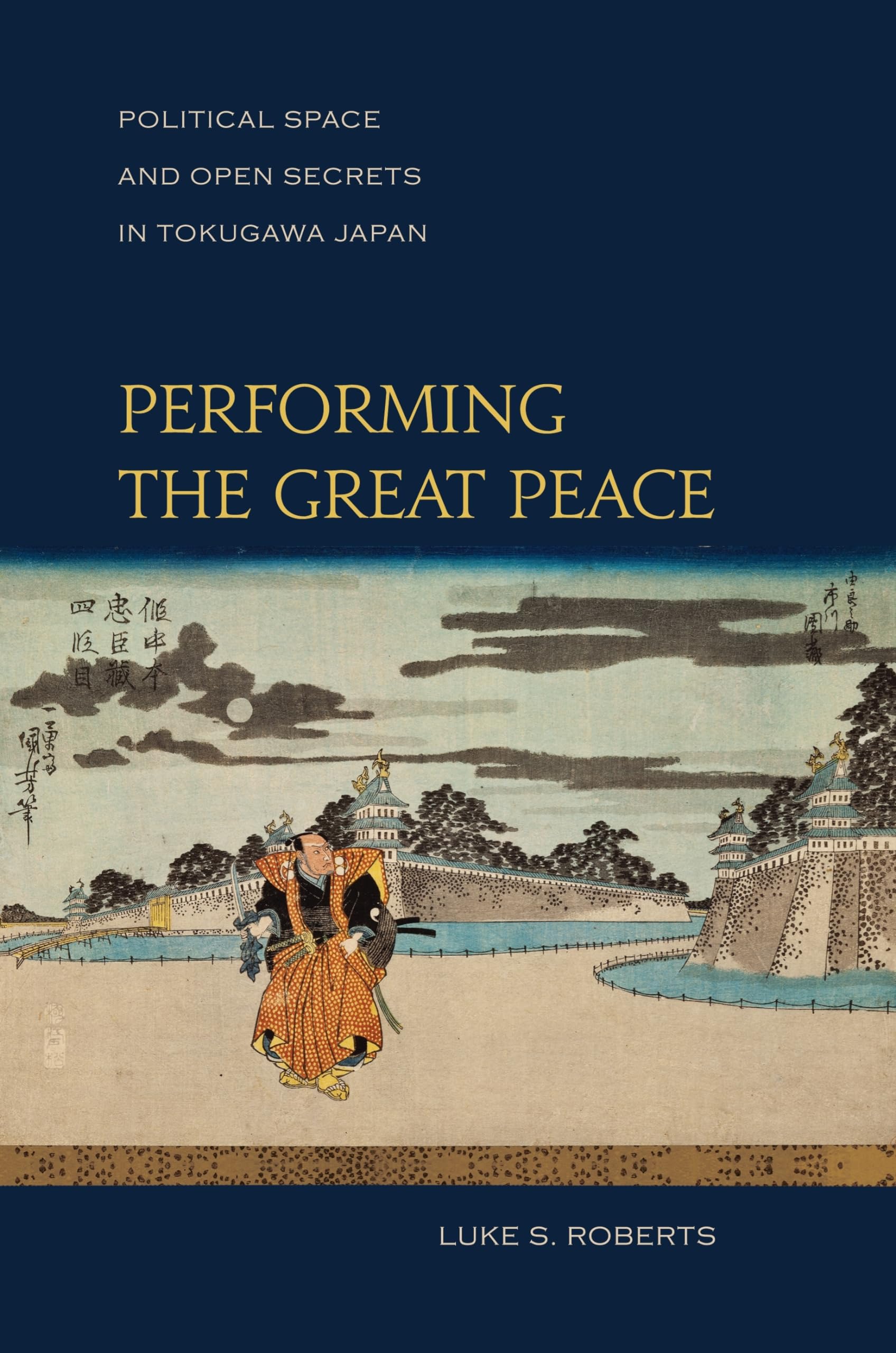 Performing The Great Peace: Political Space And Open Secrets In Tokugawa Japan-new