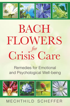 Bach Flowers For Crisis Care: Remedies For Emotional And Psychological Wellbeing