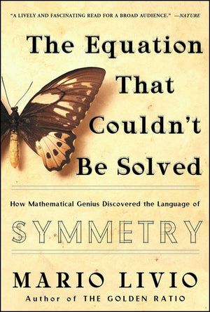 The Equation That Couldn t Be Solved: How Mathematical Genius Discovered the Language of Symmetry