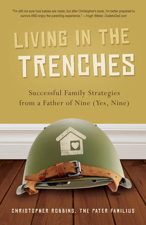 Living In The Trenches: Successful Family Strategies From A Father Of Nine (Yes, Nine)