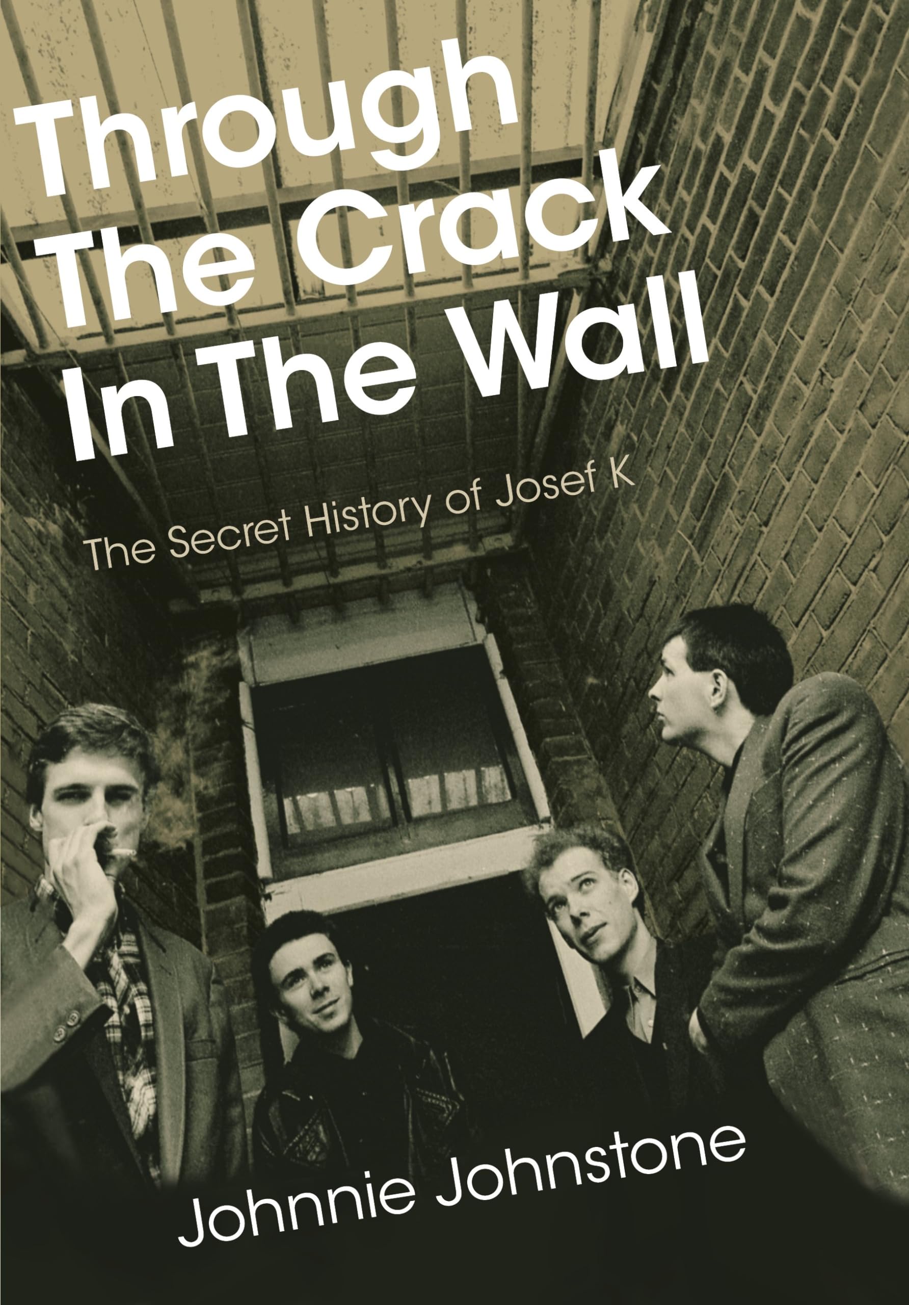 Through The Crack In The Wall: The Secret History Of Josef K,New