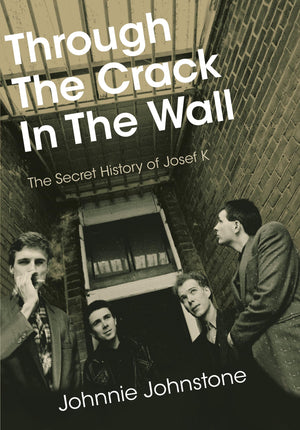 Through The Crack In The Wall: The Secret History Of Josef K,New