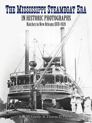 The Mississippi Steamboat Era In Historic Photographs: Natchez To New Orleans, 18701920,New