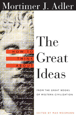 How To Think About The Great Ideas: From The Great Books Of Western Civilization,New
