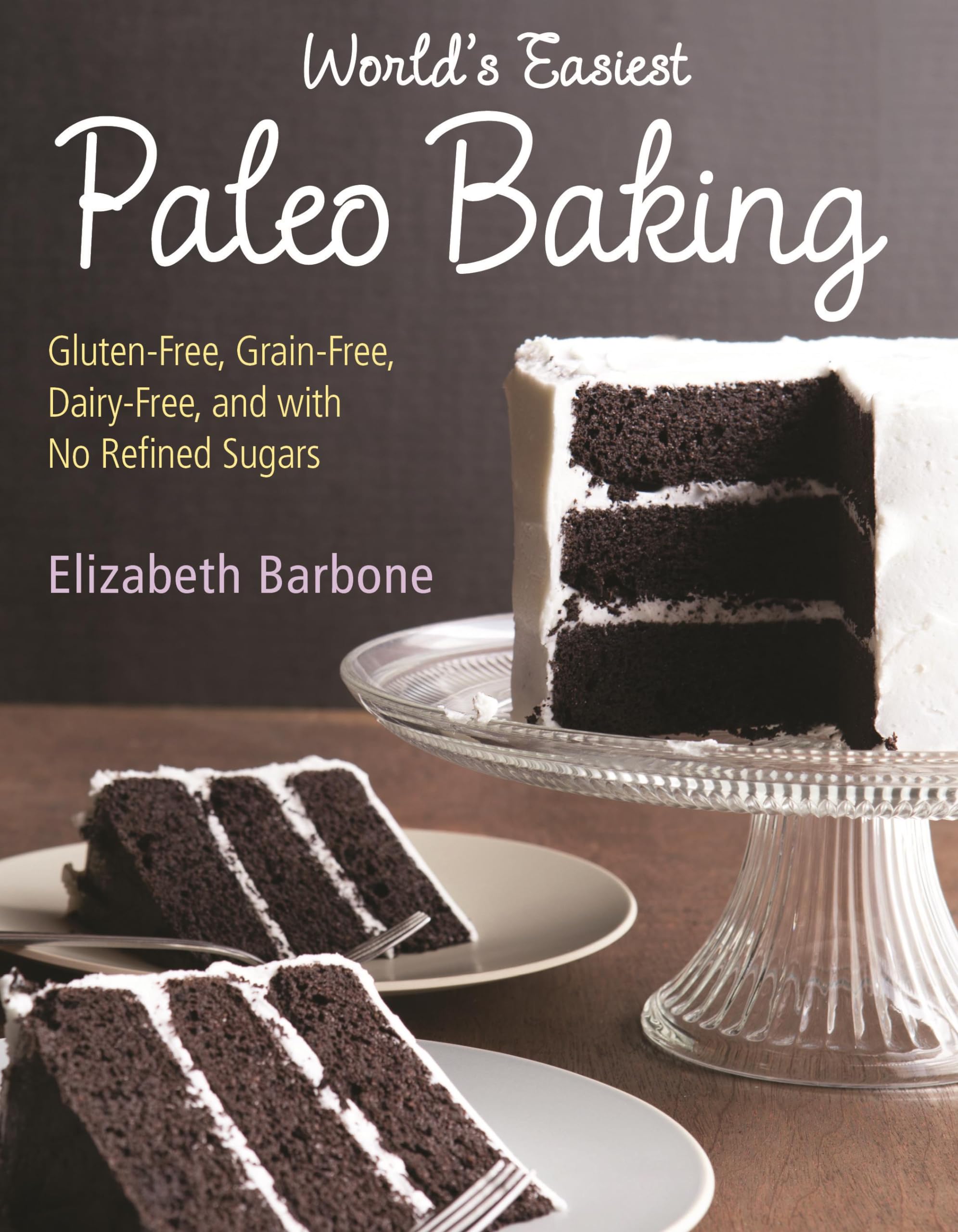 Worlds Easiest Paleo Baking: Beloved Treats Made GlutenFree, GrainFree, DairyFree, and with No Refined Sugars,Used