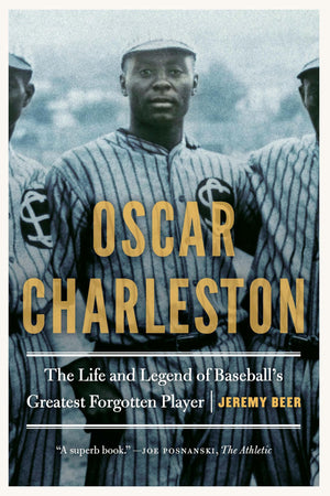 Oscar Charleston: The Life and Legend of Baseballs Greatest Forgotten Player