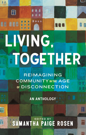 Living, Together: Reimagining Community In The Age Of Disconnection