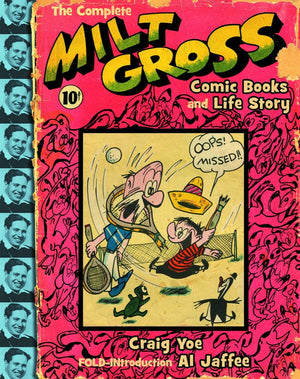 The Complete Milt Gross Comic Books And Life Story