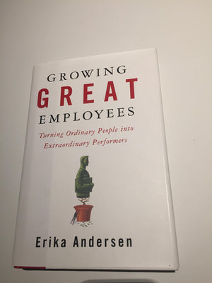 Growing Great Employees: Turning Ordinary People into Extraordinary Performers,New