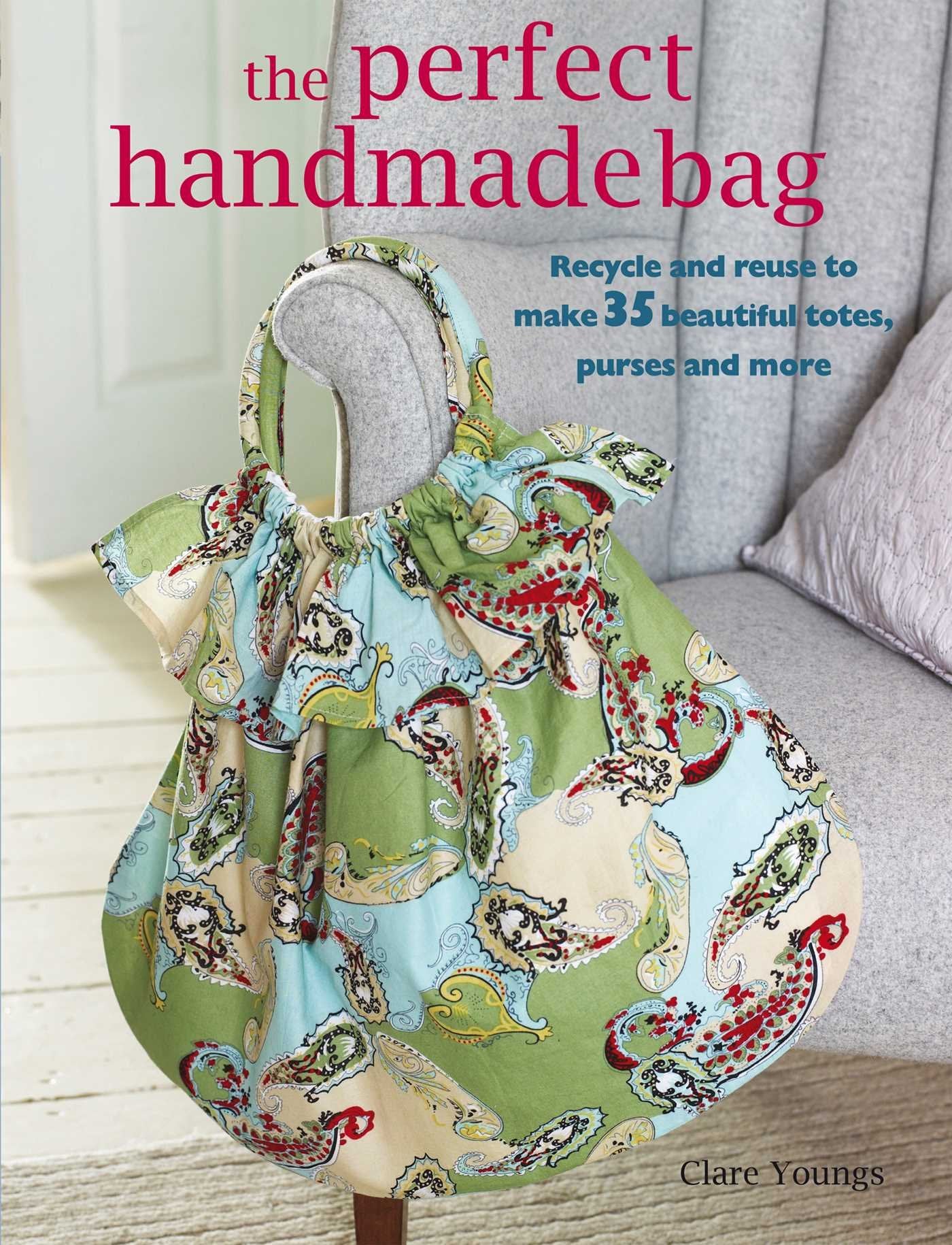 The Perfect Handmade Bag: Recycle and reuse to make 35 beautiful totes, purses and more,Used