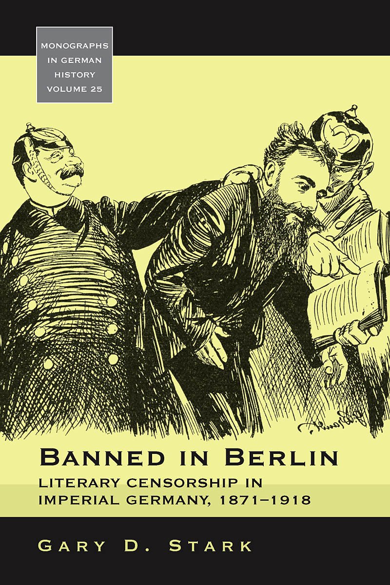 Banned In Berlin: Literary Censorship In Imperial Germany, 18711918 (Monographs In German History, 25),Used