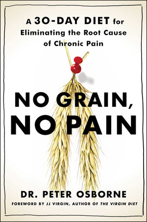 No Grain, No Pain: A 30Day Diet For Eliminating The Root Cause Of Chronic Pain
