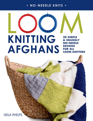 Loom Knitting Afghans: 20 Simple & Snuggly Noneedle Designs For All Loom Knitters (Noneedle Knits)