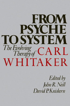 From Psyche to System: The Evolving Therapy of Carl Whitaker,New