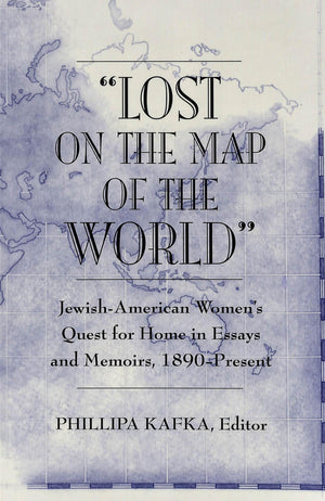 Lost on the Map of the World: JewishAmerican Women's Quest for Home in Essays and Memoirs, 1890Present,Used