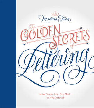 The Golden Secrets Of Lettering: Letter Design From First Sketch To Final Artwork