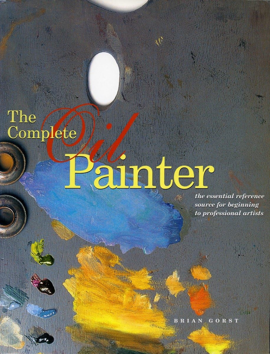 The Complete Oil Painter: The Essential Reference for Beginners to Professionals,New