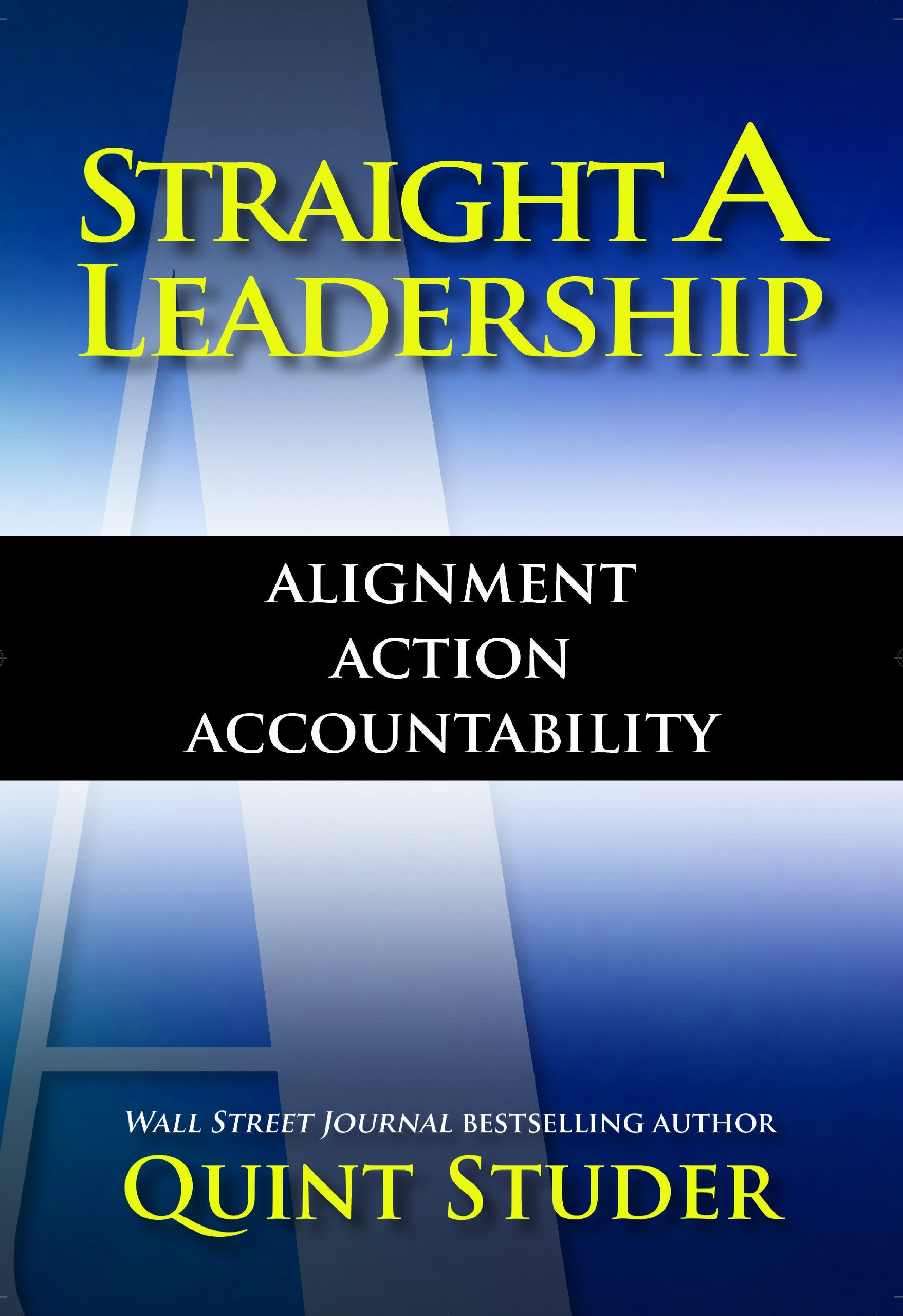 Straight A Leadership: Alignment Action Accountability,New
