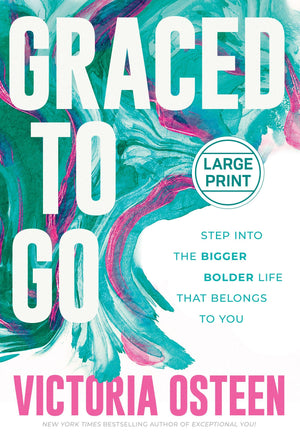 Graced To Go: Step Into The Bigger Bolder Life That Belongs To You