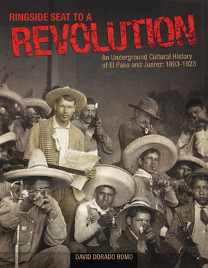 Ringside Seat to a Revolution: An Underground Cultural History of El Paso and Juarez, 18931923,New