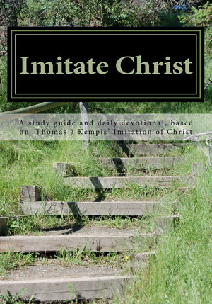 Imitate Christ: A Study Guide And Daily Devotional Based On Thomas A Kempis' Imitation Of Christ,Used