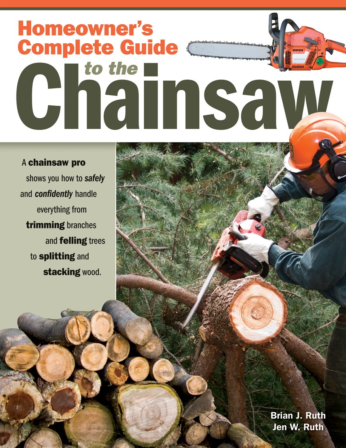 Homeowner's Complete Guide to the Chainsaw: A Chainsaw Pro Shows You How to Safely and Confidently Handle Everything from Trimmi,New